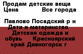 Продам детские вещи  › Цена ­ 1 200 - Все города, Павлово-Посадский р-н Дети и материнство » Детская одежда и обувь   . Красноярский край,Дивногорск г.